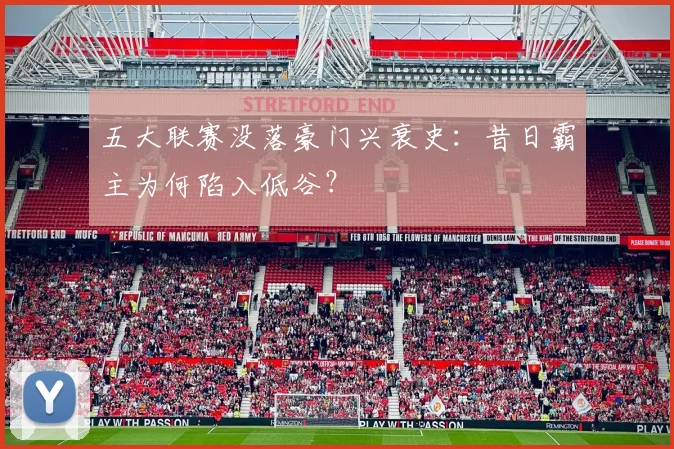 五大联赛没落豪门兴衰史:昔日霸主为何陷入低谷?